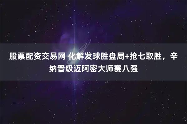股票配资交易网 化解发球胜盘局+抢七取胜，辛纳晋级迈阿密大师赛八强
